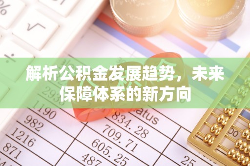 黄山解析公积金发展趋势，未来保障体系的新方向