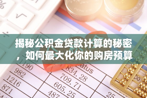 黄山揭秘公积金贷款计算的秘密，如何最大化你的购房预算