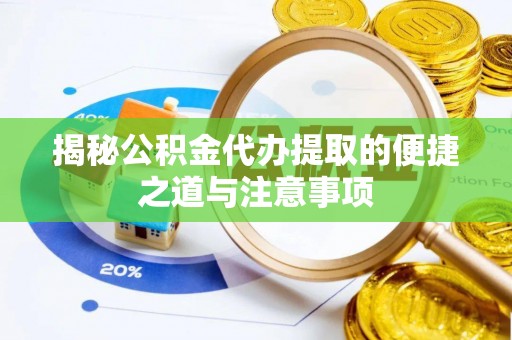 黄山揭秘公积金代办提取的便捷之道与注意事项