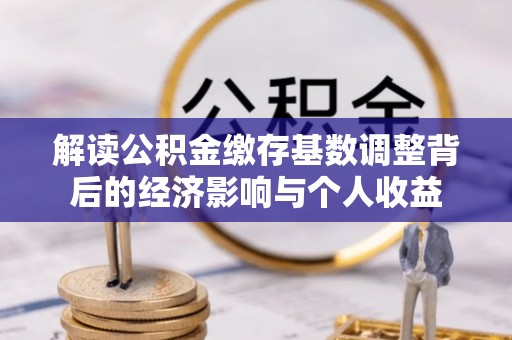 黄山解读公积金缴存基数调整背后的经济影响与个人收益