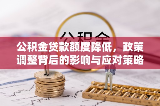 黄山公积金贷款额度降低，政策调整背后的影响与应对策略