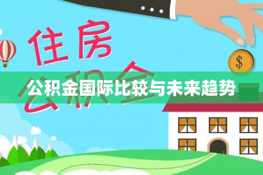 黄山公积金国际比较与未来趋势