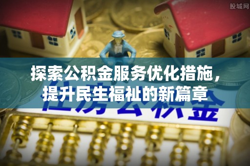 黄山探索公积金服务优化措施，提升民生福祉的新篇章