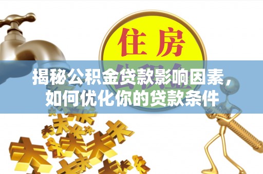 黄山揭秘公积金贷款影响因素，如何优化你的贷款条件