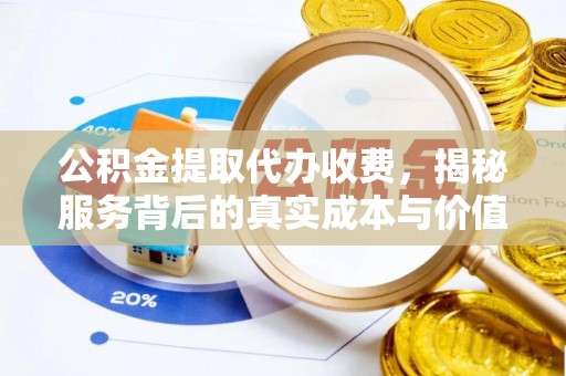 黄山公积金提取代办收费，揭秘服务背后的真实成本与价值