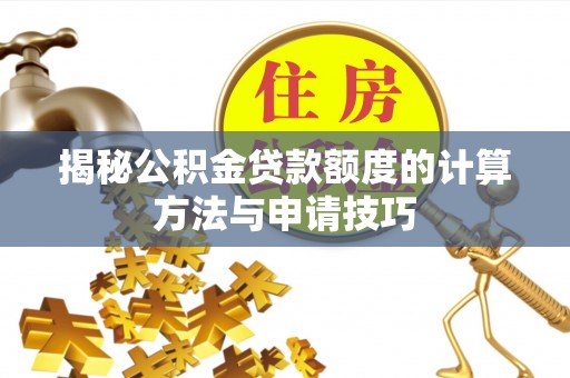 黄山揭秘公积金贷款额度的计算方法与申请技巧