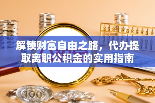 黄山解锁财富自由之路，代办提取离职公积金的实用指南