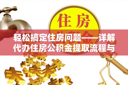 黄山轻松搞定住房问题——详解代办住房公积金提取流程与技巧