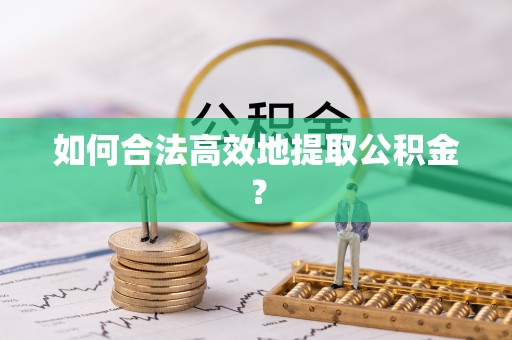 黄山如何合法高效地提取公积金？