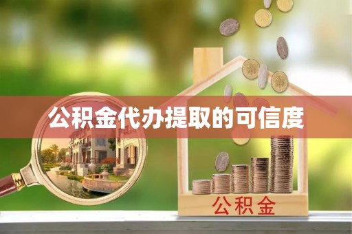 黄山公积金代办提取的可信度
